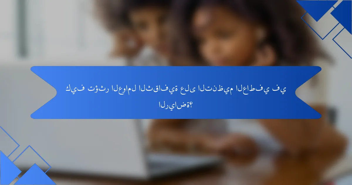 كيف تؤثر العوامل الثقافية على التنظيم العاطفي في الرياضة؟