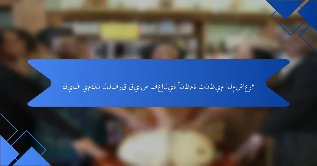 كيف يمكن للفرق قياس فعالية أنظمة تنظيم المشاعر؟