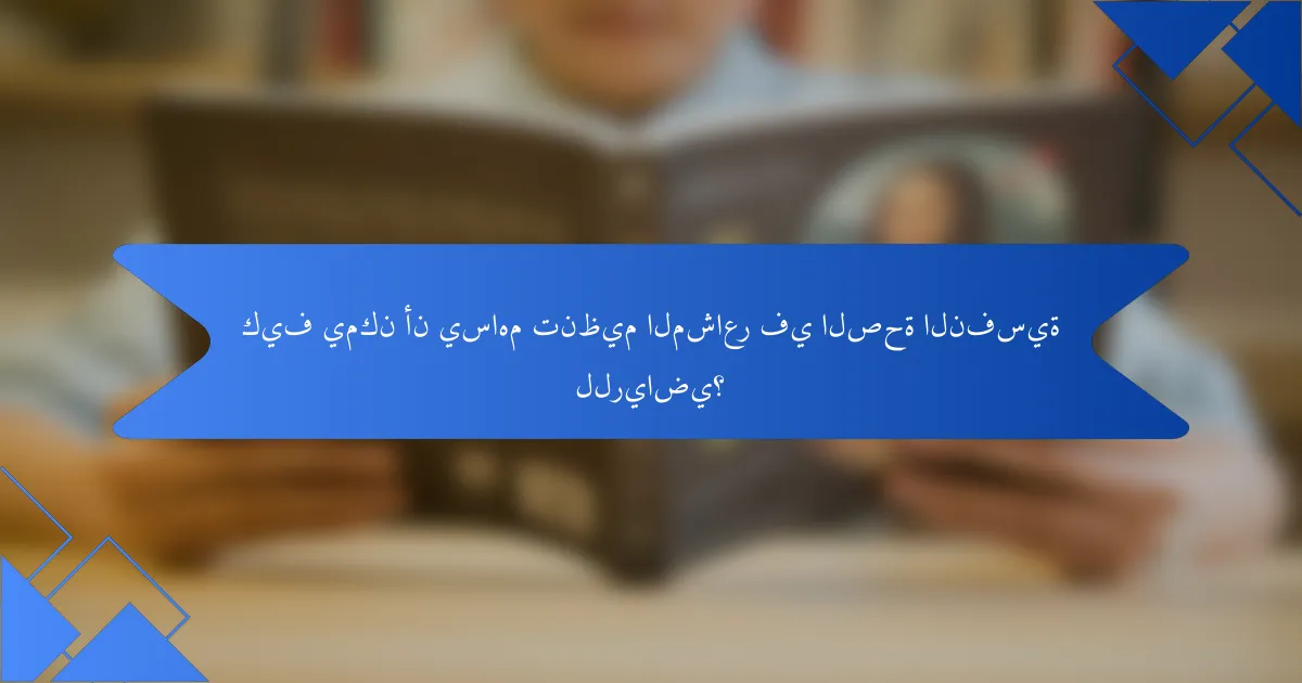 كيف يمكن أن يساهم تنظيم المشاعر في الصحة النفسية للرياضي؟
