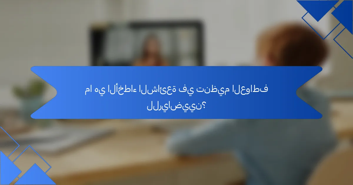 ما هي الأخطاء الشائعة في تنظيم العواطف للرياضيين؟
