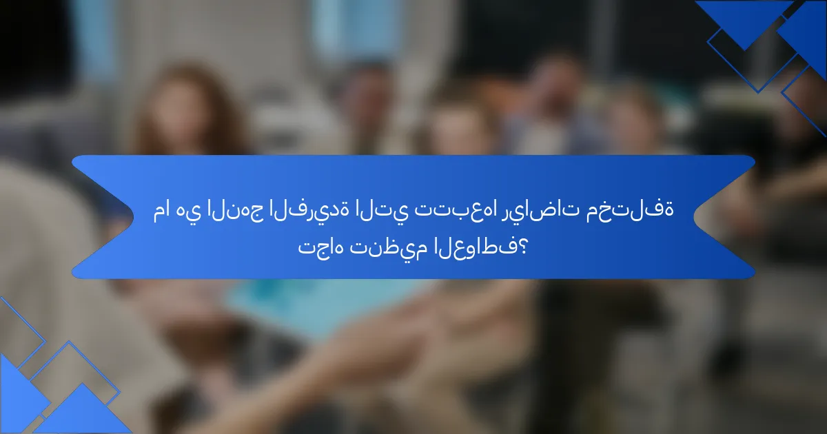 ما هي النهج الفريدة التي تتبعها رياضات مختلفة تجاه تنظيم العواطف؟