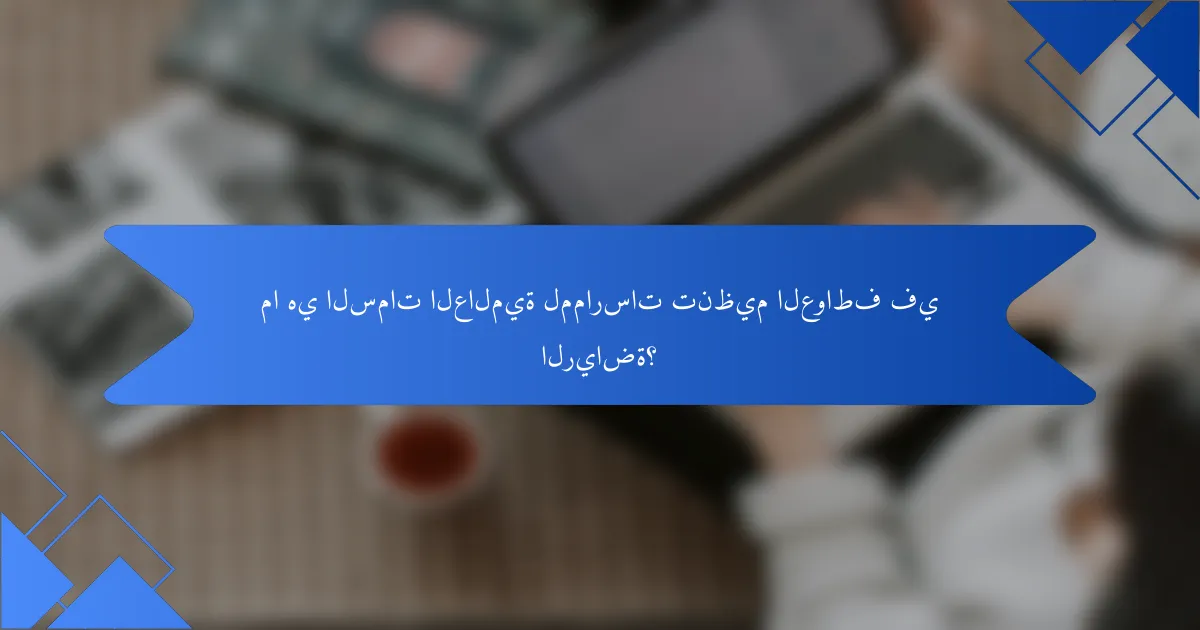 ما هي السمات العالمية لممارسات تنظيم العواطف في الرياضة؟
