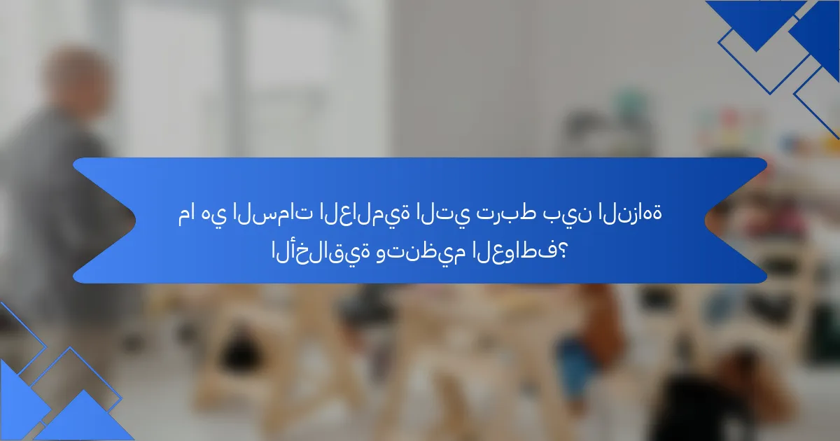 ما هي السمات العالمية التي تربط بين النزاهة الأخلاقية وتنظيم العواطف؟