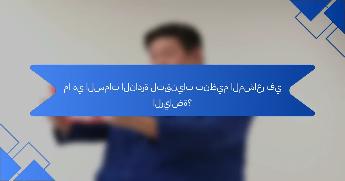 ما هي السمات النادرة لتقنيات تنظيم المشاعر في الرياضة؟