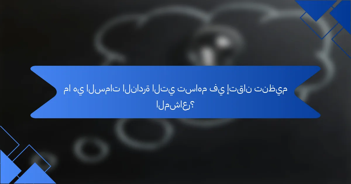 ما هي السمات النادرة التي تساهم في إتقان تنظيم المشاعر؟
