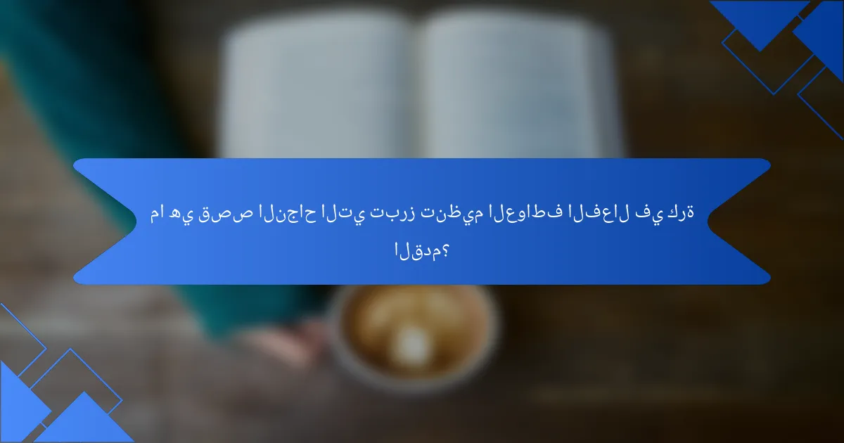 ما هي قصص النجاح التي تبرز تنظيم العواطف الفعال في كرة القدم؟